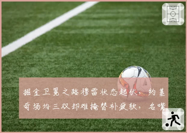 掘金卫冕之路穆雷状态起伏，约基奇场均三双却难掩替补疲软，名嘴称西部前四都悬
