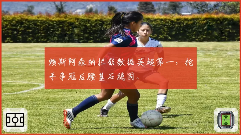 赖斯阿森纳拦截数据英超第一，枪手争冠后腰基石稳固。